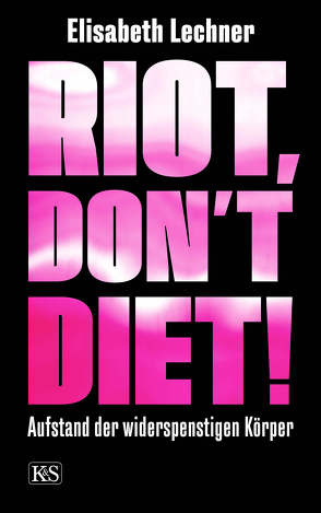 Riot, don’t diet! von Lechner,  Elisabeth