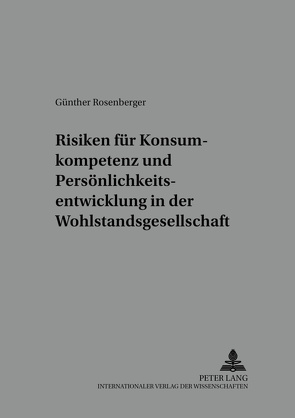 Risiken für Konsumkompetenz und Persönlichkeitsentwicklung in der Wohlstandsgesellschaft von Rosenberger,  Günther