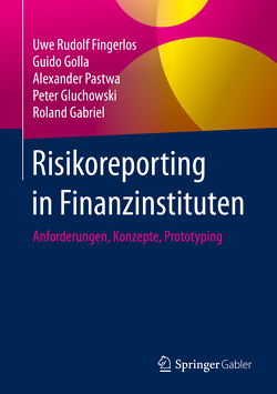 Risikoreporting in Finanzinstituten von Fingerlos,  Uwe Rudolf, Gabriel,  Roland, Gluchowski,  Peter, Golla,  Guido, Pastwa,  Alexander