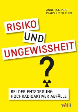 Risiko und Ungewissheit bei der Entsorgung hochradioaktiver Abfälle von Eckhardt,  Anne, Rippe,  Klaus Peter