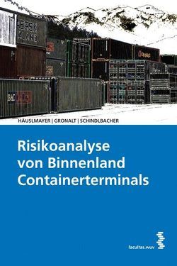 Risikoanfälligkeitsanalyse von Binnenland Containerterminals von Gronalt,  Manfred, Häuslmayer,  Hans, Schindlbacher,  Edith