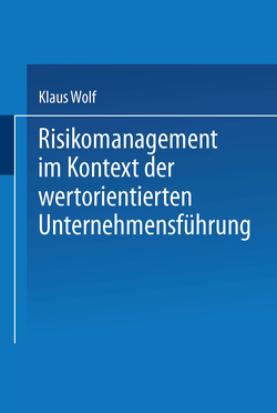 Risikomanagement im Kontext der wertorientierten Unternehmensführung von Wolf,  Klaus