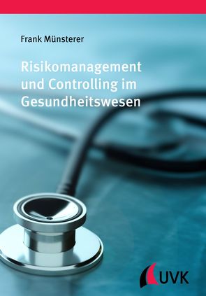 Risikomanagement und Controlling im Gesundheitswesen von Münsterer,  Frank