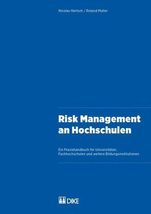 Risk Management an Hochschulen. Ein Praxishandbuch für Universitäten, Fachhochschulen und weitere Bildungsinstitutionen von Härtsch,  Nicolas, Mueller,  Roland