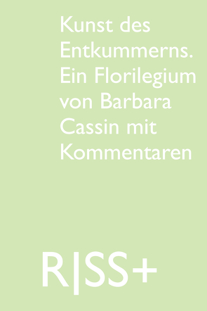 RISS+ »Kunst des Entkummerns. Ein Florilegium von Barbara Cassin mit Kommentaren« von Cassin,  Barbara, Coelen,  Marcus, Kasper,  Judith, Krampert,  Larissa, Nioche-Sibony,  Claire