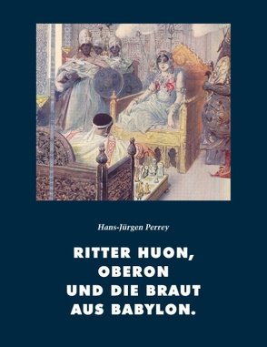 Ritter Huon, Oberon und die Braut aus Babylon von Perrey,  Hans-Jürgen