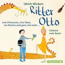 Ritter Otto, eine Prinzessin, eine Hexe, ein Drache und ganz viel mehr … von Wickert,  Ulrich