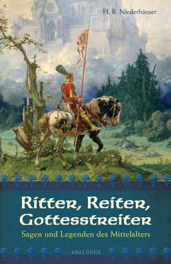 Ritter, Reiter, Gottesstreiter – Sagen und Legenden des Mittelalters von Niederhäuser,  Hans Rudolf