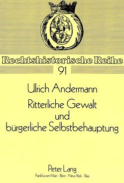 Ritterliche Gewalt und bürgerliche Selbstbehauptung von Andermann,  Ulrich