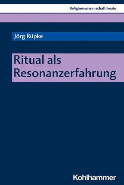 Ritual als Resonanzerfahrung von Beinhauer-Köhler,  Bärbel, Nagel,  Alexander-Kenneth, Rüpke,  Jörg