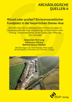 Rituell oder profan? Ein bronzezeitlicher Fundplatz in der bayerischen Donau-Aue von Apiar,  Peter, Gilhaus,  Johannes, Glunz-Hüsken,  Bettina, Hlavata,  Jana, Hornung,  Sebastian, Kopecky-Hermanns,  Britta, Tinapp,  Christian