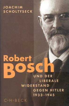 Robert Bosch und der liberale Widerstand gegen Hitler 1933 bis 1945 von Scholtyseck,  Joachim