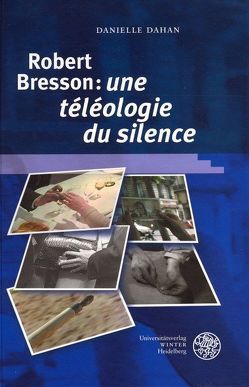 Robert Bresson: ‚une téléologie du silence‘ von Dahan,  Danielle