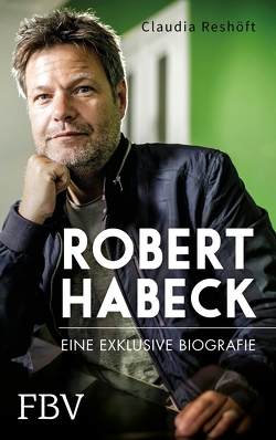 Robert Habeck – Eine exklusive Biografie von Reshöft,  Claudia