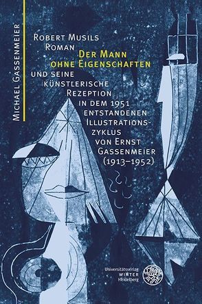 Robert Musils Roman ‚Der Mann ohne Eigenschaften‘ und seine künstlerische Rezeption in dem 1951 entstandenen Illustrationszyklus von Ernst Gassenmeier (1913-1952) von Fath,  Manfred, Gassenmeier,  Michael, Huber,  Alfred