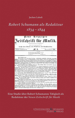 Robert Schumann als Redakteur 1834–1844 von Lebelt,  Jochen