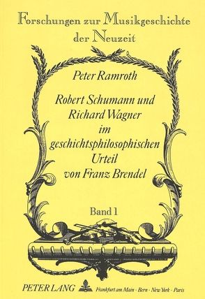 Robert Schumann und Richard Wagner im geschichtsphilosophischen Urteil von Franz Brendel von Ramroth,  Peter
