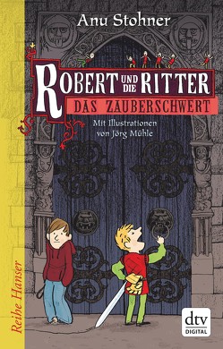 Robert und die Ritter 1 Das Zauberschwert von Mühle,  Jörg, Stohner,  Anu