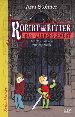 Robert und die Ritter 1 Das Zauberschwert von Mühle,  Jörg, Stohner,  Anu