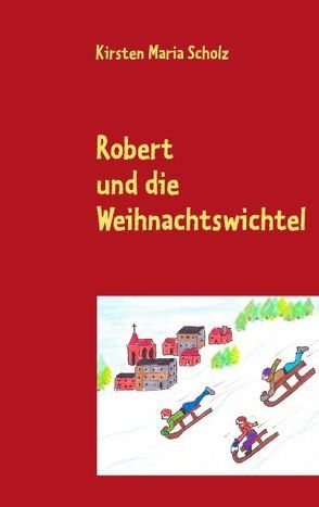 Robert und die Weihnachtswichtel von Scholz,  Kirsten Maria