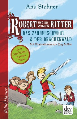 Robert und die wilden Ritter Das Zauberschwert – Der Drachenwald von Mühle,  Jörg, Stohner,  Anu