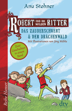 Robert und die wilden Ritter Das Zauberschwert – Der Drachenwald von Mühle,  Jörg, Stohner,  Anu