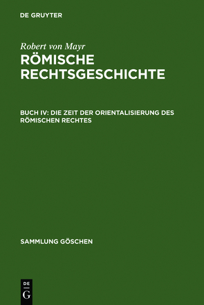 Robert von Mayr: Römische Rechtsgeschichte / Die Zeit der Orientalisierung des römischen Rechtes von Mayr,  Robert von
