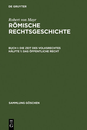 Robert von Mayr: Römische Rechtsgeschichte. Die Zeit des Volksrechtes / Das öffentliche Recht von Mayr,  Robert von