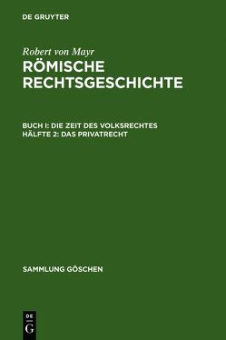 Robert von Mayr: Römische Rechtsgeschichte. Die Zeit des Volksrechtes / Das Privatrecht von Mayr,  Robert von