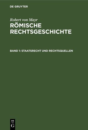 Robert von Mayr: Römische Rechtsgeschichte / Staatsrecht und Rechtsquellen von Mayr,  Robert von