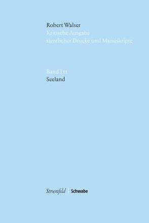 Robert Walser Kritische Ausgabe sämtlicher Drucke und Manuskripte… / Seeland von Sprünglin,  Matthias, Walser,  Robert