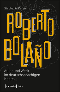 Roberto Bolaño: Autor und Werk im deutschsprachigen Kontext von Catani,  Stephanie