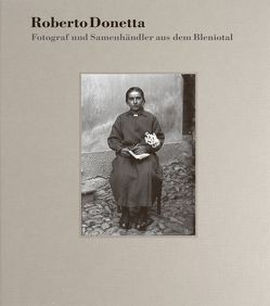 Roberto Donetta – Fotograf und Samenhändler aus dem Bleniotal von Böhni,  Matthias, Donetta,  Roberto, Franciolli,  Marco, Mariotti,  Antonio, Pfrunder,  Peter, Ragno,  Gian Franco, Streiff,  David