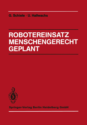 Robotereinsatz Menschengerecht Geplant von Bauer,  S., Brüning,  R., Hallwachs,  Ulrich, Schiele,  Günter, Seitz,  D.