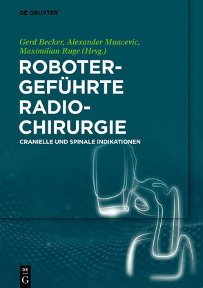 Robotergeführte Radiochirurgie von Becker,  Gerd, Muacevic,  Alexander, Ruge,  Maximilian