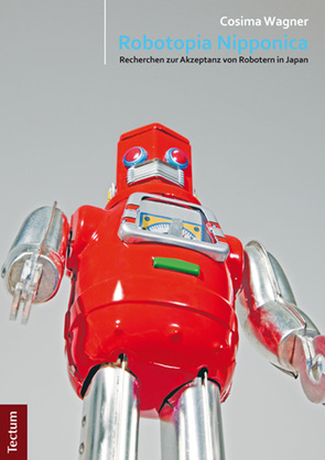 Robotopia Nipponica: Recherchen zur Akzeptanz von Robotern in Japan von Wagner,  Cosima