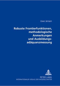 Robuste Frontierfunktionen, methodologische Anmerkungen und Ausbildungsadäquanzmessung von Jensen,  Uwe