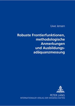 Robuste Frontierfunktionen, methodologische Anmerkungen und Ausbildungsadäquanzmessung von Jensen,  Uwe