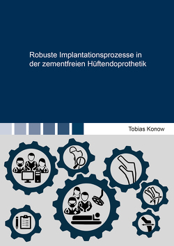 Robuste Implantationsprozesse in der zementfreien Hüftendoprothetik von Konow,  Tobias