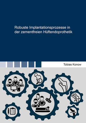 Robuste Implantationsprozesse in der zementfreien Hüftendoprothetik von Konow,  Tobias