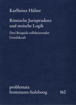 Römische Jurisprudenz und stoische Logik von Holzboog,  Eckhart, Hülser,  Karlheinz