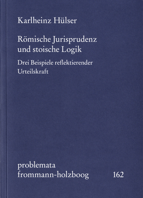 Römische Jurisprudenz und stoische Logik von Holzboog,  Eckhart, Hülser,  Karlheinz
