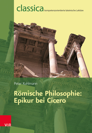 Römische Philosophie: Epikur bei Cicero von Kuhlmann,  Peter