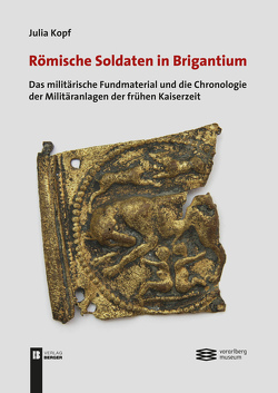 Römische Soldaten in Brigantium: von Julia Kopf,  Vorarlberg Museum