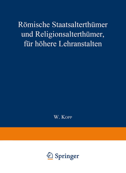 Römische Staatsalterthümer und Religionsalterthümer, für höhere Lehranstalten von Kopp,  Waldemar