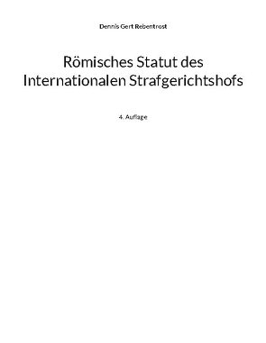 Römisches Statut des Internationalen Strafgerichtshofs von Rebentrost,  Dennis Gert