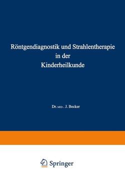 Röntgendiagnostik und Strahlentherapie in der Kinderheilkunde von Becker,  Joseph