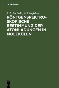 Röntgenspektroskopische Bestimmung der Atomladungen in Molekülen von Barinski,  R. L., Nefedow,  W. I.