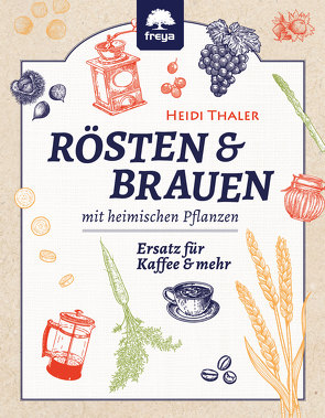 RÖSTEN & BRAUEN mit heimischen Pflanzen von Thaler,  Heidi
