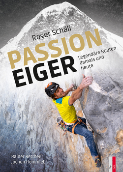 Roger Schäli – Passion Eiger von Anker,  Daniel H., Hemmleb,  Jochen, MacIntyre,  Alex, Piola,  Michel, Rettner,  Rainer, Schäli,  Roger, Tič,  Danilo